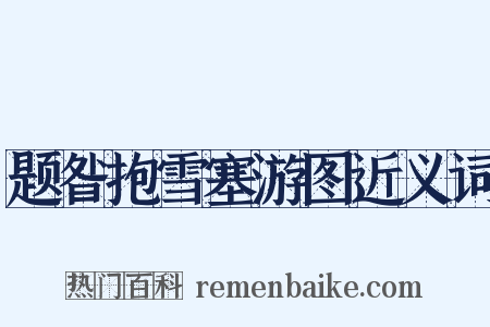 题昝抱雪塞游图近义词是什么意思的图片